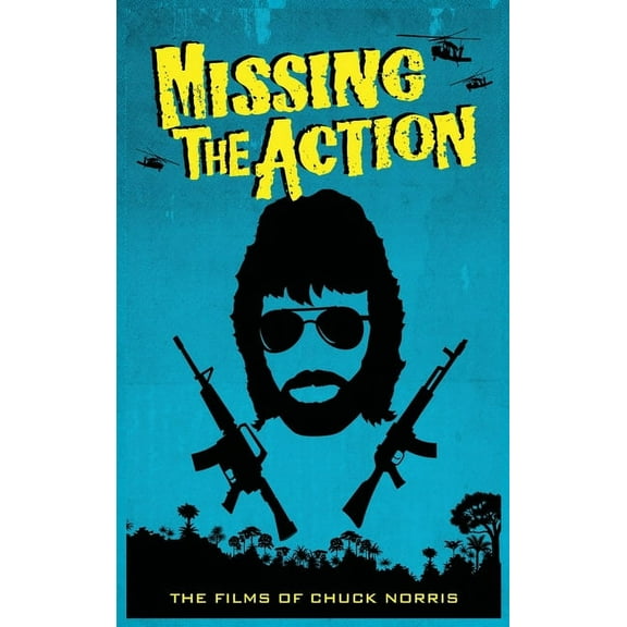 Missing the Action (hardback): The Films of Chuck Norris, (Hardcover)