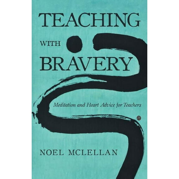 Teaching with Bravery: Meditation and Heart Advice for Teachers, (Paperback)