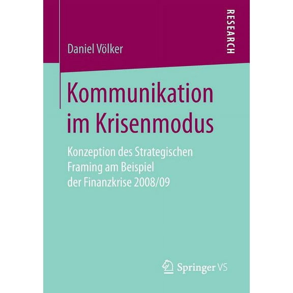 Kommunikation Im Krisenmodus: Konzeption Des Strategischen Framing Am Beispiel Der Finanzkrise 2008/09, (Paperback)