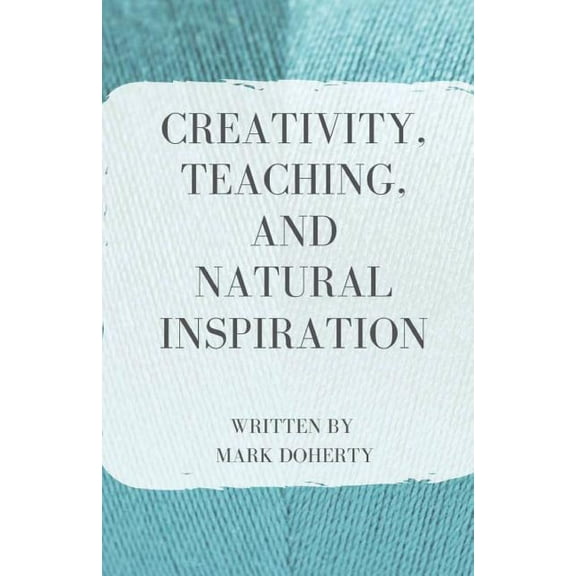 Creativity, Teaching, and Natural Inspiration, (Paperback)