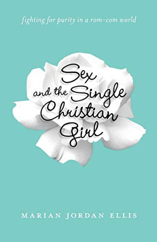 Sex and the Single Christian Girl: Fighting for Purity Rom-Com World, Pre-Owned Paperback 0764211234 Marian Jordan Ellis Walmart.com