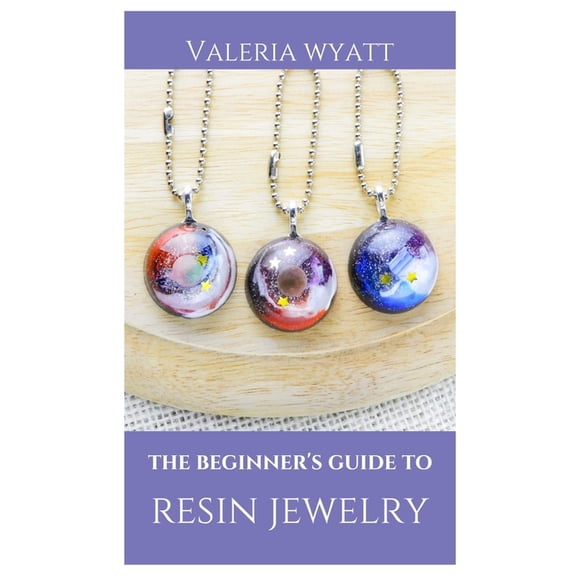 The Beginner's Guide to Making Resin Jewelry: A Step-By-Step Guide, (Paperback)