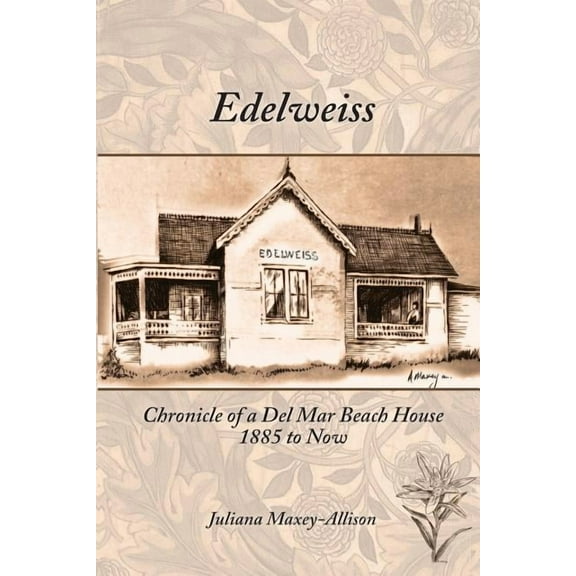 Edelweiss: Chronicle of a Del Mar Beach House, 1885 to Now, (Paperback)