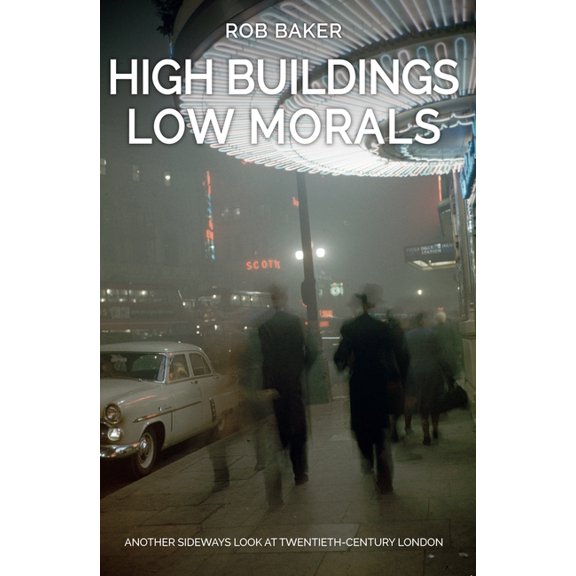High Buildings, Low Morals : Another Sideways Look at Twentieth Century London (Paperback)
