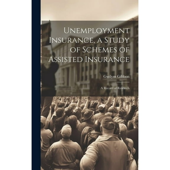 Unemployment Insurance, a Study of Schemes of Assisted Insurance; a Record of Research (Hardcover)