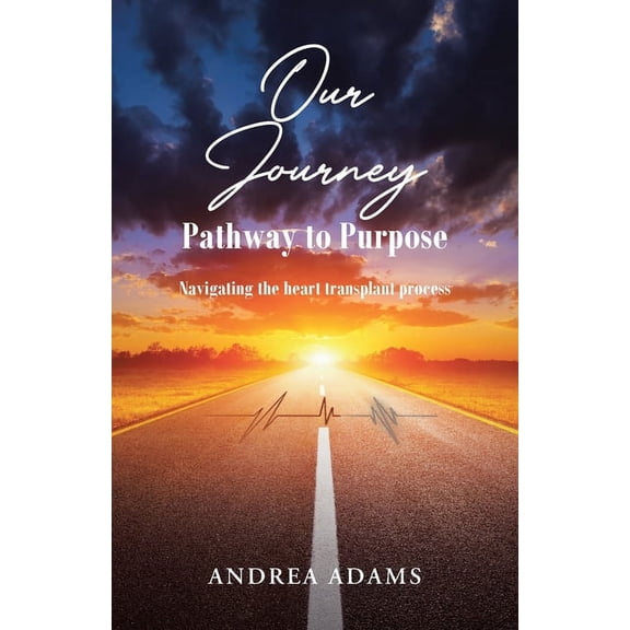 Our Journey: Pathway to Purpose: Navigating the heart transplant process, (Paperback)