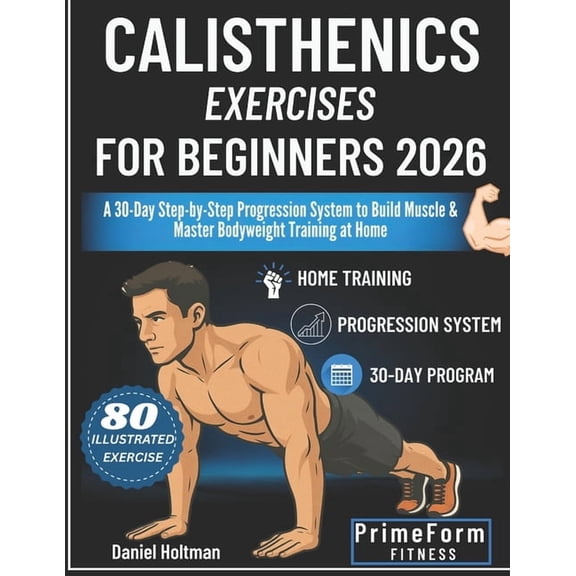 Everyday Calisthenics Blueprint Calisthenics Exercises for Beginners 2026: A 30-Day Step-by-Step Progression System to Build Muscle & Master Bodywei, Book 1, (Paperback)