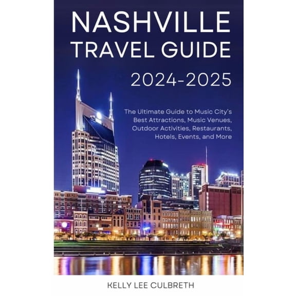 Nashville, TN Nashville Travel Guide 2025-2026: The Ultimate Guide to Music City's Best Attractions, Music Venues, Outdoor Activi, (Paperback)