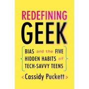 Redefining Geek: Bias and the Five Hidden Habits of Tech-Savvy Teens, (Paperback)