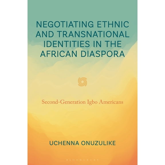 Negotiating Ethnic and Transnational Identities in the African Diaspora: Second-Generation Igbo Americans, (Hardcover)