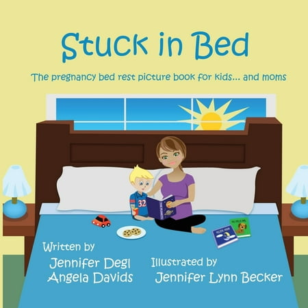 Stuck in Bed : The Pregnancy Bed Rest Picture Book for Kids ... and