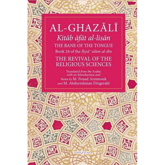 Fons Vitae Al-Ghazali The Bane of the Tongue: Book 24 of Ihya' 'Ulum Al-Din, the Revival of the Religious Sciences Volume 24, (Paperback)