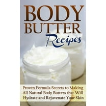 Body Butter Recipes: Proven Formula Secrets to Making All Natural Body Butters that Will Hydrate and Rejuvenate Your Ski, (Paperback)