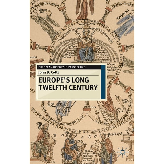 European History in Perspective Europe's Long Twelfth Century: Order, Anxiety, and Adaptation, 1095-1229, Book 43, (Hardcover)