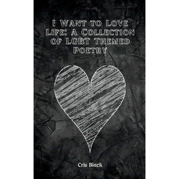 I Want to Love Life: A Collection of LGBT Themed Poetry, (Paperback)