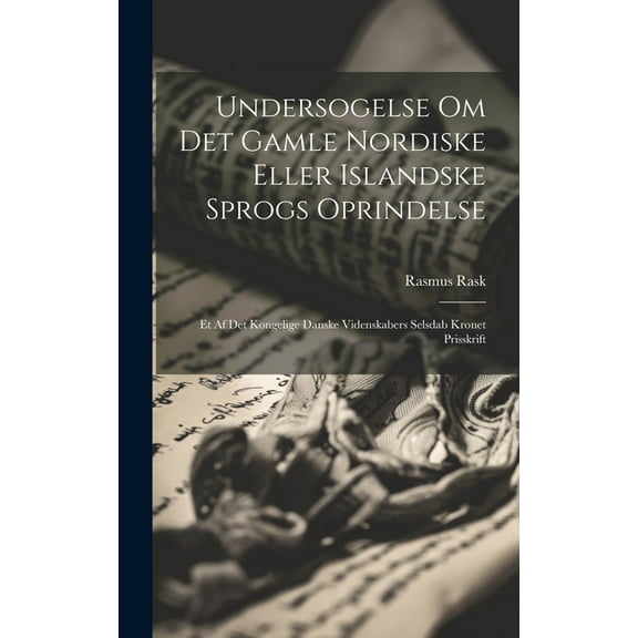 Undersogelse Om Det Gamle Nordiske Eller Islandske Sprogs Oprindelse: Et Af Det Kongelige Danske Videnskabers Selsdab Kronet Prisskrift (Hardcover)