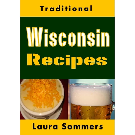 Traditional Wisconsin Recipes: Cookbook for the Midwest State of Cheese and Beer, (Paperback)