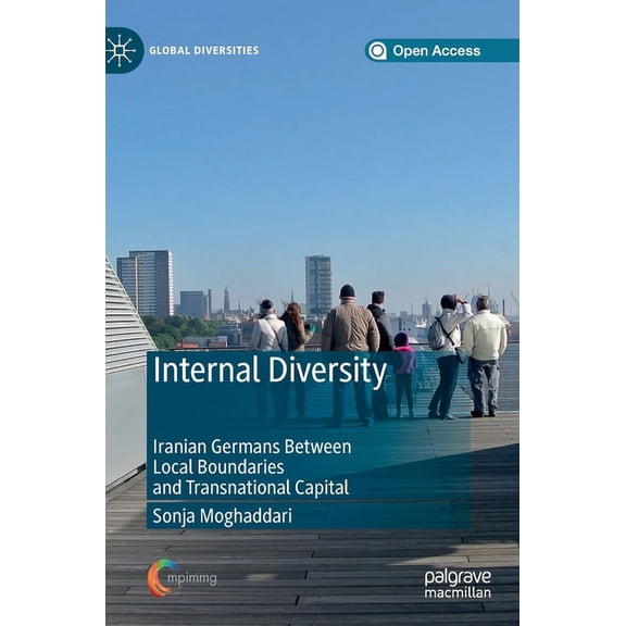 Global Diversities Internal Diversity: Iranian Germans Between Local Boundaries and Transnational Capital, (Hardcover)
