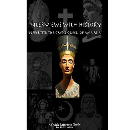 Interviews with History : Nefertiti: The Great Queen of
