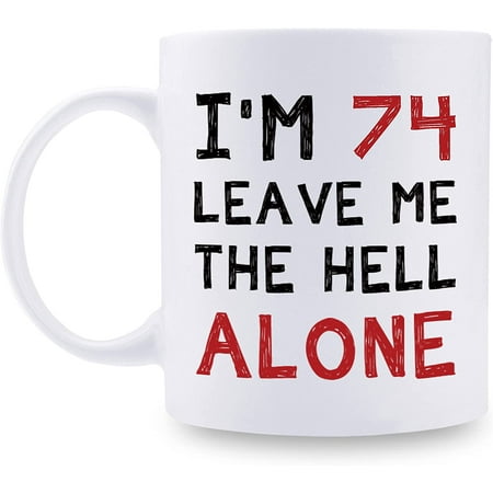 

74th Birthday Gifts for Women Men I m 74 Leave Me The Hell Alone Mug 74 Year Old Birthday Gifts for Mom Dad Husband Wife Brother Sisters Grandma Grandpa Friends 11 oz Coffee Mug