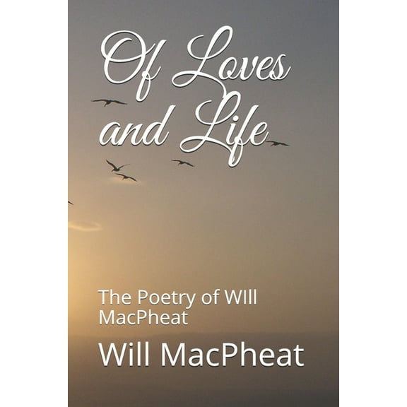 Of Loves and Life: The Poetry of WIll MacPheat (Paperback)