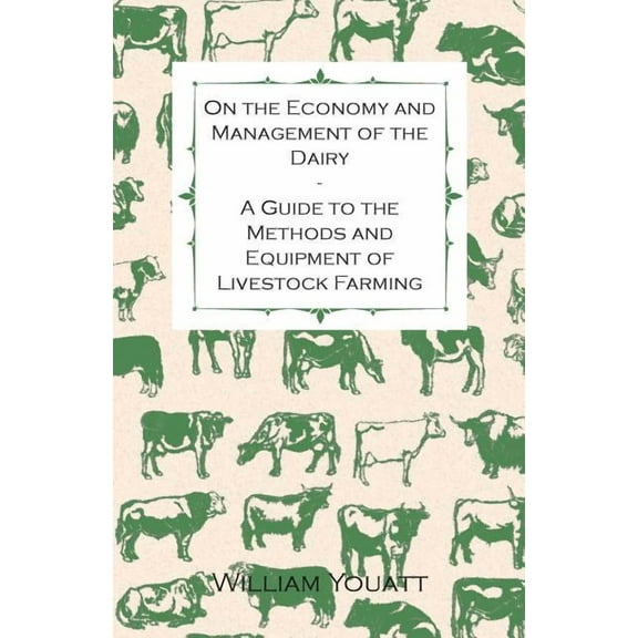 On the Economy and Management of the Dairy - A Guide to the Methods and Equipment of Livestock (Paperback) by William Youatt