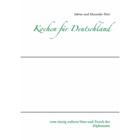Kochen fÃ¼r Deutschland: vom einzig wahren Sinn und Zweck der Diplomatie, (Paperback)