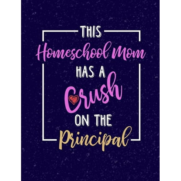 This Homeschool Mom Has A Crush On A Principal: Homeschool Themed College Ruled Composition Notebook (Paperback)