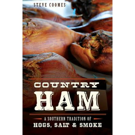 Country Ham: A Southern Tradition of Hogs, Salt &