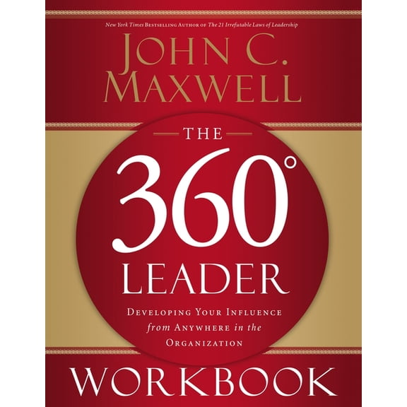The 360 Degree Leader Workbook: Developing Your Influence from Anywhere in the Organization, (Paperback)