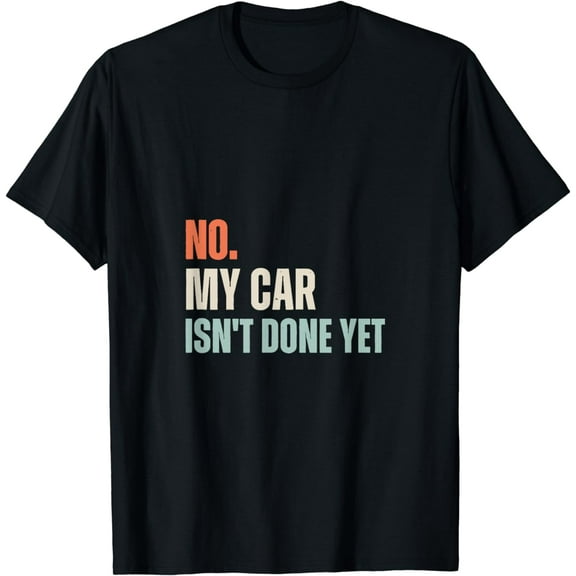 No My Car Isn't Done Yet Funny Car Mechanic Garage T-Shirt