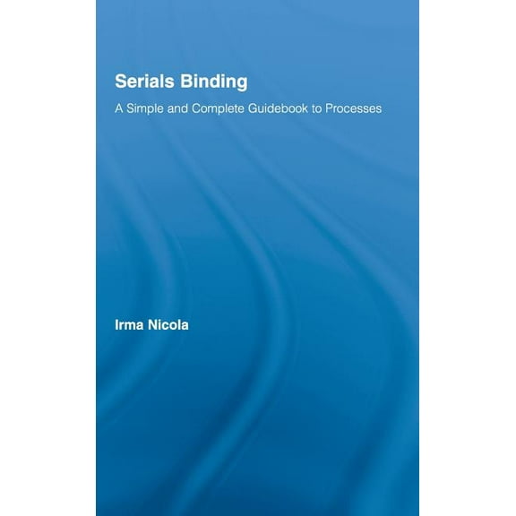 Routledge Studies in Library and Informa Serials Binding: A Simple and Complete Guidebook to Processes, Book 07, (Hardcover)