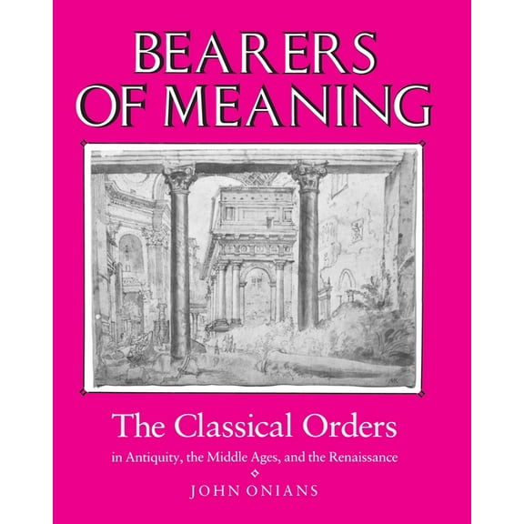 Bearers of Meaning: The Classical Orders in Antiquity, the Middle Ages, and the Renaissance, (Paperback)