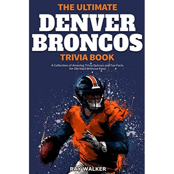 Pre-Owned The Ultimate Denver Broncos Trivia Book: A Collection of Amazing Trivia Quizzes and Fun Facts for (Paperback) by Ray Walker