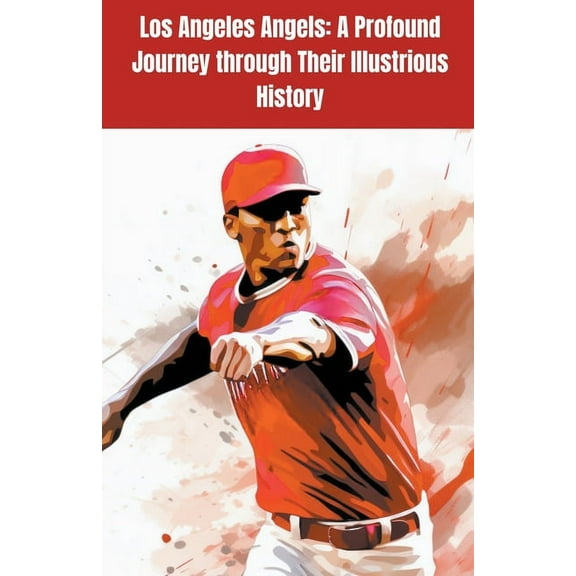 Los Angeles Angels: A Profound Journey through Their Illustrious History, (Paperback)