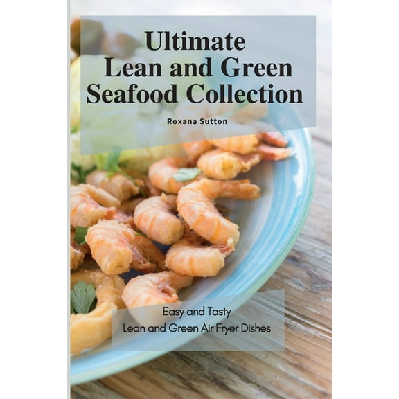 Ultimate Lean and Green Seafood Collection: Easy and Tasty Lean and Green Air Fryer Dishes, (Paperback)