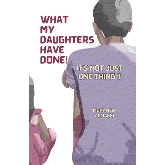 What My Daughters Have Done!: It Is Not Just One Thing!!, (Paperback)