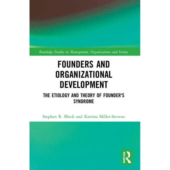 Routledge Studies in Management, Organiz Founders and Organizational Development: The Etiology and Theory of Founder's Syndrome, (Paperback)