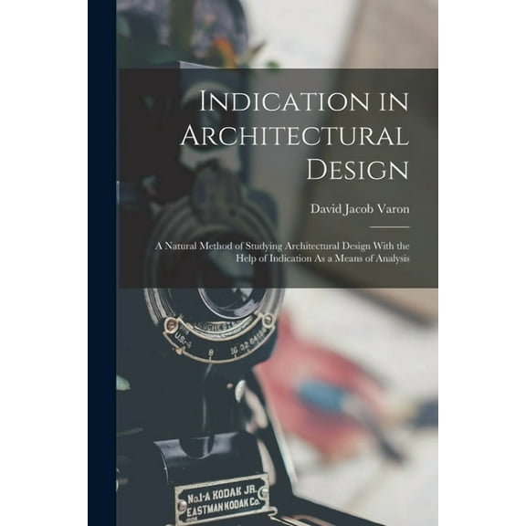 Indication in Architectural Design: A Natural Method of Studying Architectural Design With the Help of Indication As a M, (Paperback)