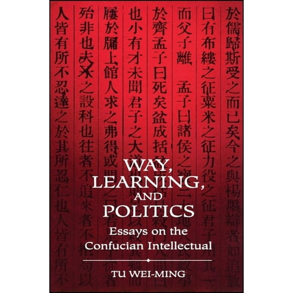 Suny Chinese Philosophy and Culture Way, Learning, and Politics: Essays on the Confucian Intellectual, (Paperback)