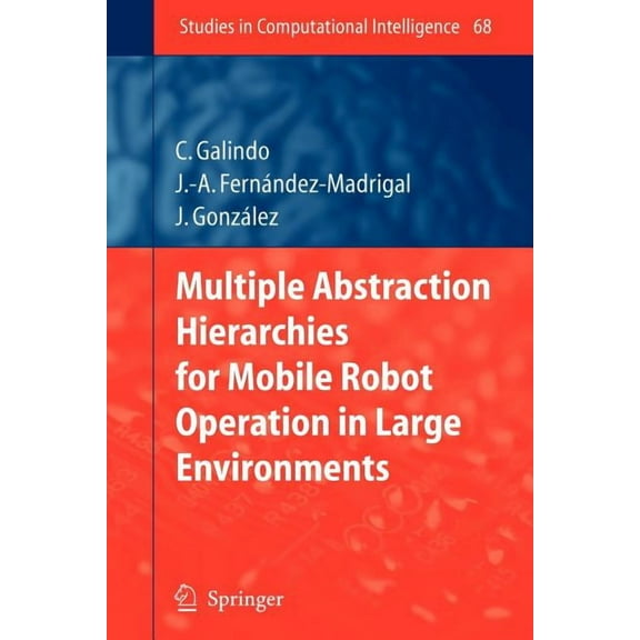 Studies in Computational Intelligence Multiple Abstraction Hierarchies for Mobile Robot Operation in Large Environments, Book 68, (Paperback)