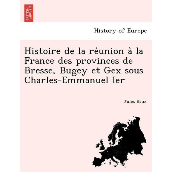 Histoire de la réunion à la France des provinces de Bresse, Bugey et Gex sous Charles-Emmanuel Ier (Paperback)