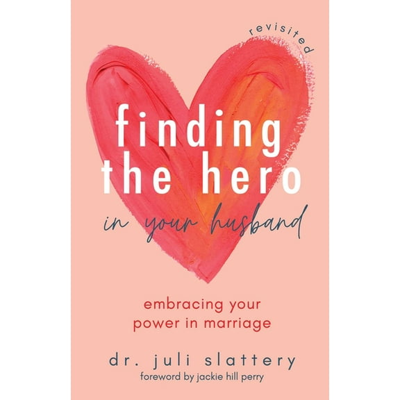 Finding the Hero in Your Husband, Revisited: Embracing Your Power in Marriage, (Paperback)