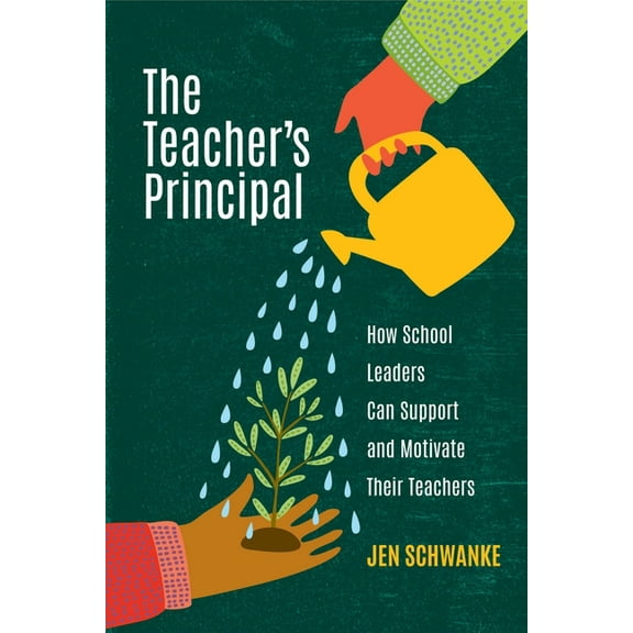 The Teacher's Principal: How School Leaders Can Support and Motivate Their Teachers, (Paperback)