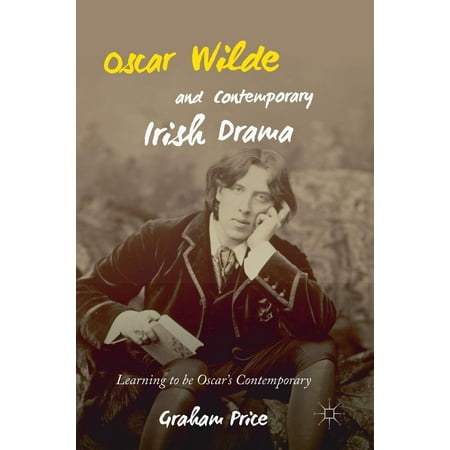 Oscar Wilde and Contemporary Irish Drama : Learning to Be Oscar's (Best Way To Learn Irish)
