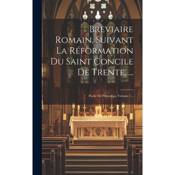 Breviaire Romain, Suivant La Réformation Du Saint Concile De Trente, ...: Partie De Printemps, Volume 1... (Hardcover)