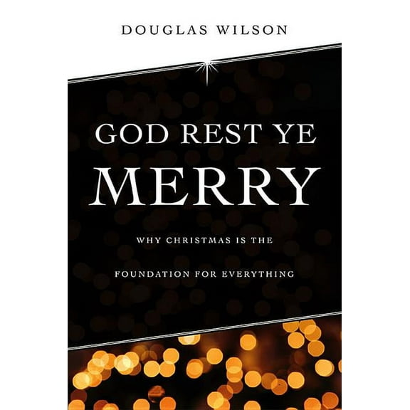 God Rest Ye Merry: Why Christmas is the Foundation for Everything, (Paperback)