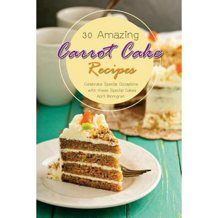 30 Amazing Carrot Cake Recipes Celebrate Special Occasions With