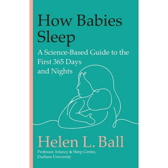 How Babies Sleep: A Science-Based Guide to the First 365 Days and Nights, (Hardcover)