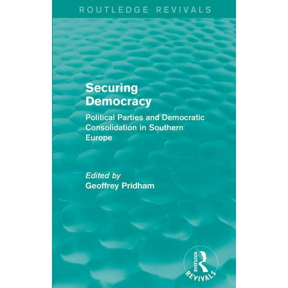 Routledge Revivals Securing Democracy: Political Parties and Democratic Consolidation in Southern Europe, (Paperback)
